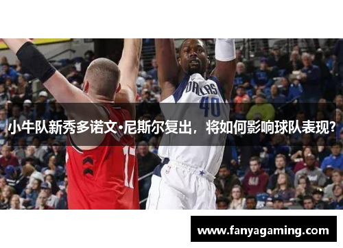 小牛队新秀多诺文·尼斯尔复出，将如何影响球队表现？