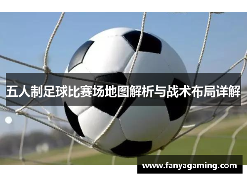 五人制足球比赛场地图解析与战术布局详解