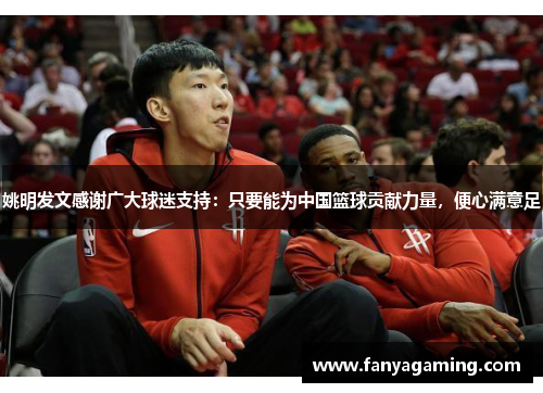 姚明发文感谢广大球迷支持：只要能为中国篮球贡献力量，便心满意足