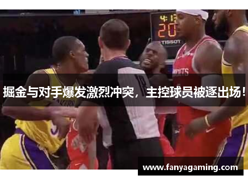 掘金与对手爆发激烈冲突，主控球员被逐出场！