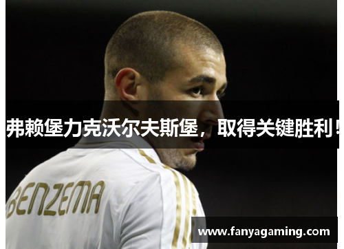 弗赖堡力克沃尔夫斯堡，取得关键胜利！